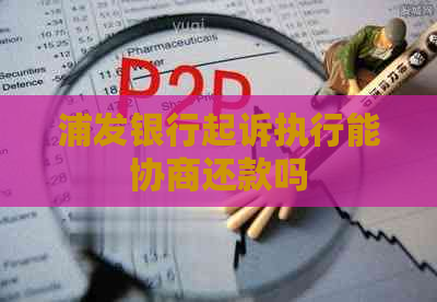 浦发银行起诉执行能协商还款吗
