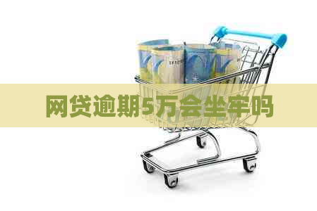 网贷逾期5万会坐牢吗