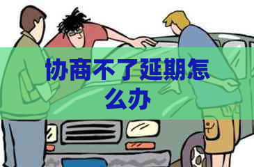 协商不了延期怎么办
