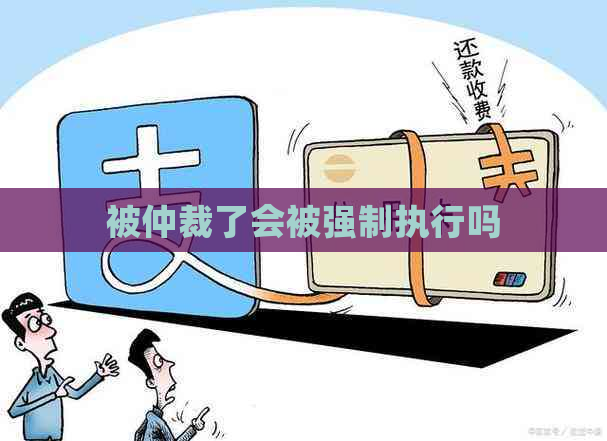 被仲裁了会被强制执行吗