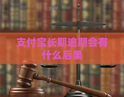 支付宝长期逾期会有什么后果