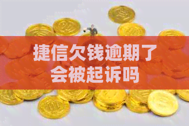捷信欠钱逾期了会被起诉吗
