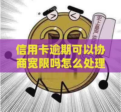 信用卡逾期可以协商宽限吗怎么处理