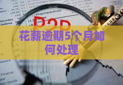 花薪逾期5个月如何处理