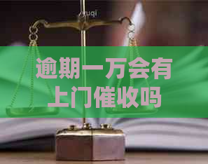 逾期一万会有上门吗