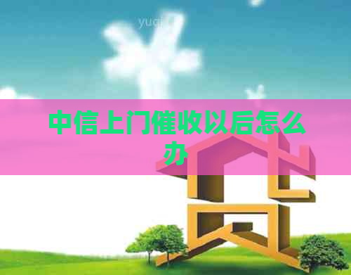 中信上门以后怎么办