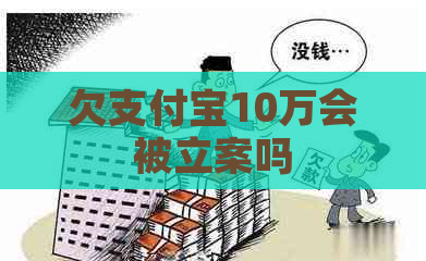 欠支付宝10万会被立案吗