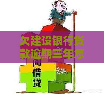 欠建设银行贷款逾期三年怎么办处理方式