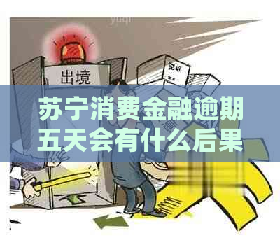 苏宁消费金融逾期五天会有什么后果