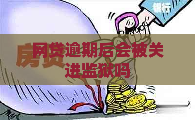 网贷逾期后会被关进监狱吗