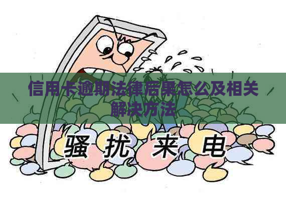 信用卡逾期法律后果怎么及相关解决方法