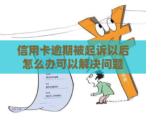 信用卡逾期被起诉以后怎么办可以解决问题