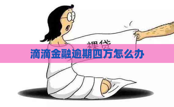 滴滴金融逾期四万怎么办 滴滴金融逾期四万怎么办