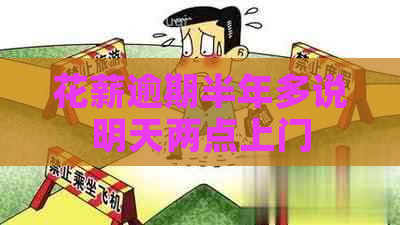 花薪逾期半年多说明天两点上门