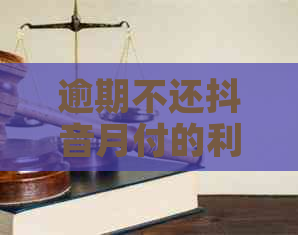 逾期不还抖音月付的利息需要支付多少
