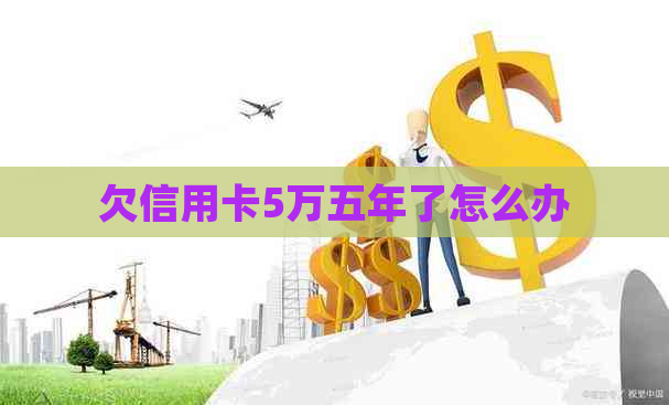 欠信用卡5万五年了怎么办