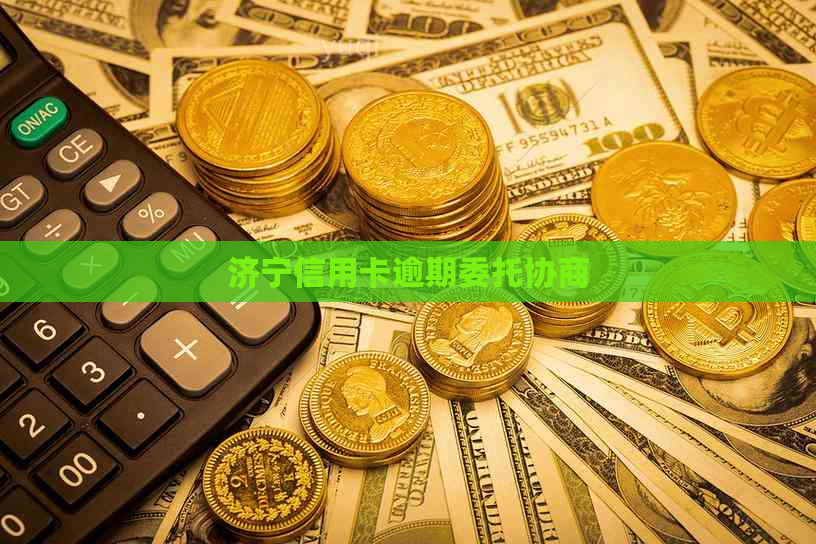 济宁信用卡逾期委托协商