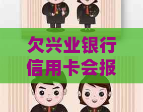 欠兴业银行信用卡会报案处理吗
