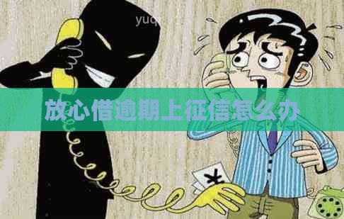 放心借逾期上怎么办