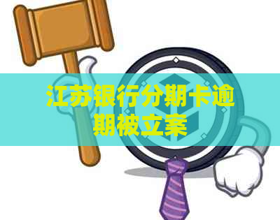 江苏银行分期卡逾期被立案
