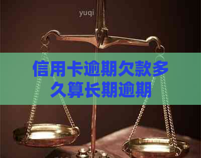 信用卡逾期欠款多久算长期逾期