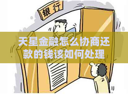 天星金融怎么协商还款的钱该如何处理