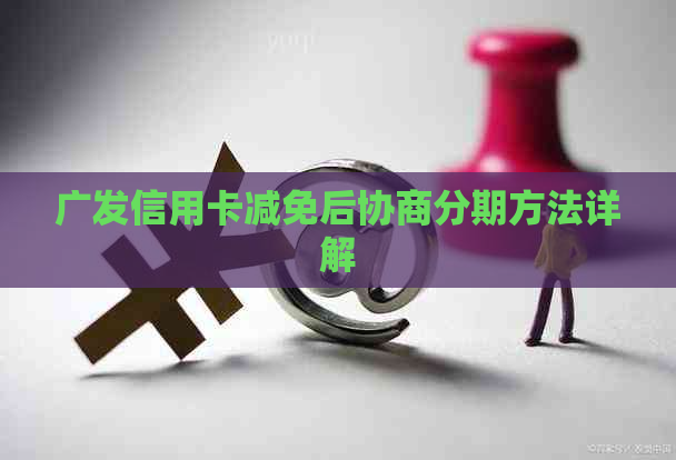 广发信用卡减免后协商分期方法详解