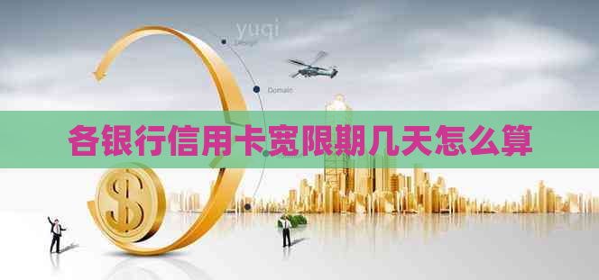 各银行信用卡宽限期几天怎么算