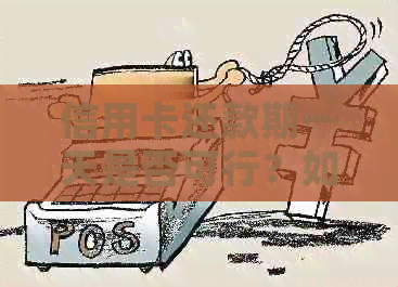 信用卡还款期一天是否可行？如何操作？相关注意事项有哪些？