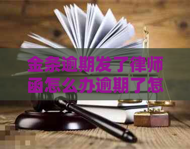 金条逾期发了律师函怎么办逾期了怎么办