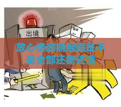 放心借逾期后面是不是全部还需还清