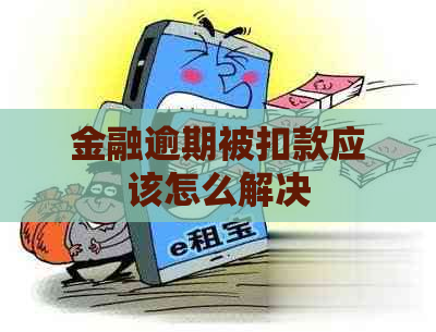 金融逾期被扣款应该怎么解决