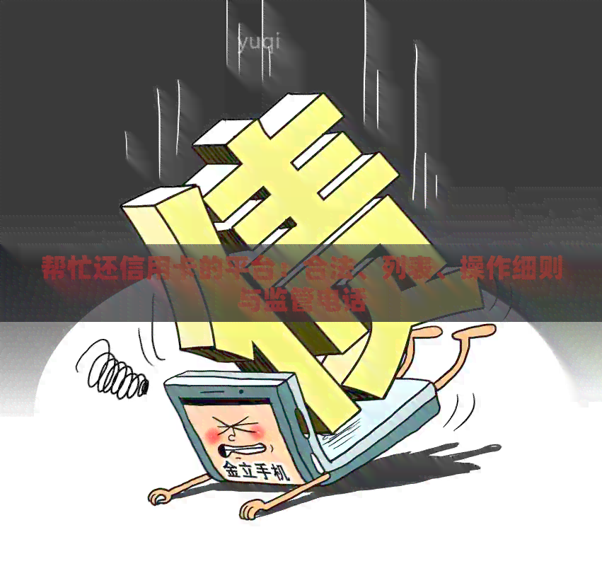 帮忙还信用卡的平台：合法、列表、操作细则与监管电话
