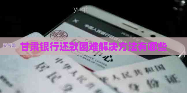甘肃银行还款困难解决方法有哪些
