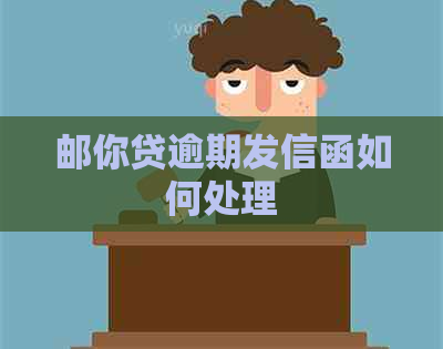 邮你贷逾期发信函如何处理