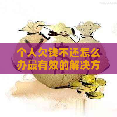 个人欠钱不还怎么办最有效的解决方法