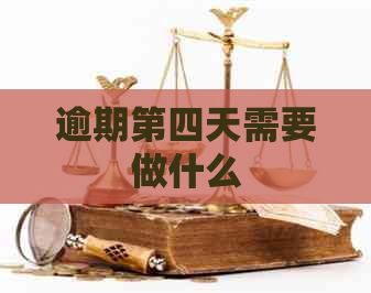 逾期第四天需要做什么