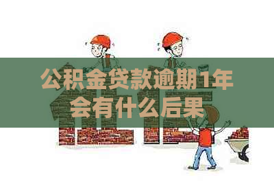 公积金贷款逾期1年会有什么后果