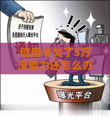 信用卡欠了5万没能力还怎么办才能解决