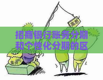招商银行账务分期和个性化分期的区别是什么