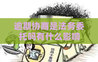 逾期协商是法务委托吗有什么影响