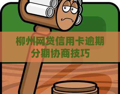 柳州网贷信用卡逾期分期协商技巧