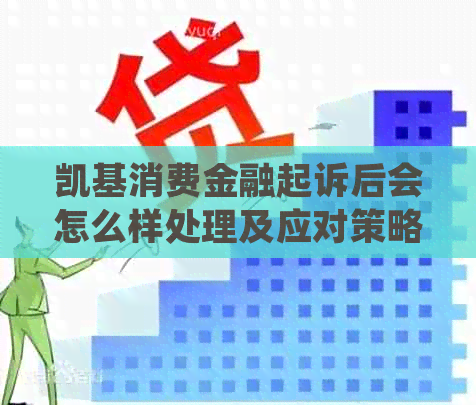 凯基消费金融起诉后会怎么样处理及应对策略