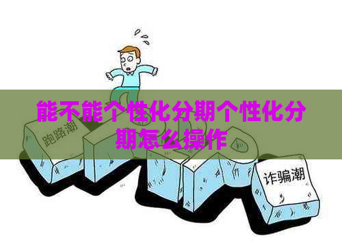 能不能个性化分期个性化分期怎么操作