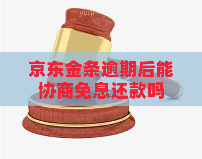 京东金条逾期后能协商免息还款吗