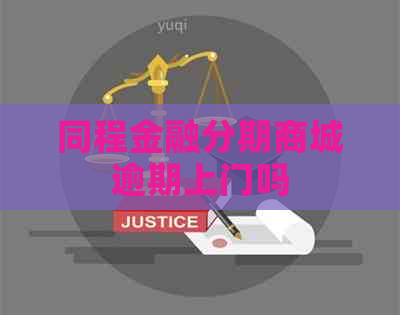 同程金融分期商城逾期上门吗
