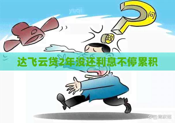 达飞云贷2年没还利息不停累积