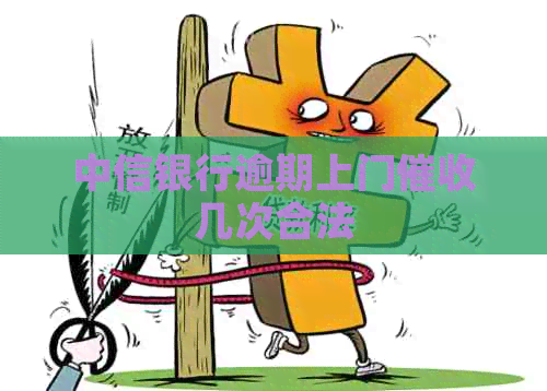 中信银行逾期上门几次合法