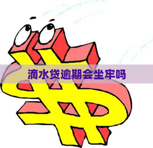 滴水贷逾期会坐牢吗