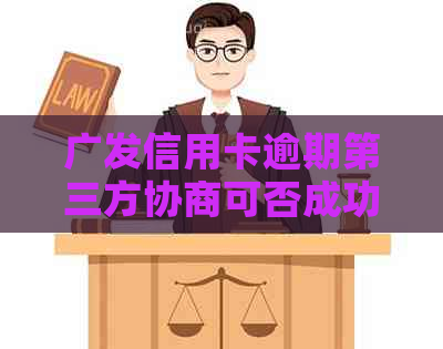 广发信用卡逾期第三方协商可否成功